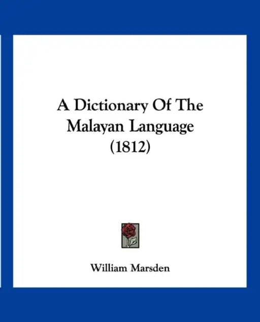 A Dictionary Of The Malayan Language (1812) by William Marsden