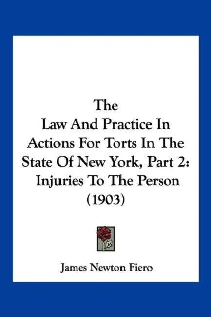 The Law And Practice In Actions For Torts In The State Of New York, Part 2: Injuries To The Person (1903) by James Newton Fiero