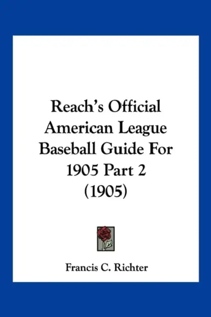 Reach's Official American League Baseball Guide For 1905 Part 2 (1905) by Francis C. Richter