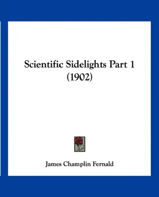 Scientific Sidelights Part 1 (1902) by James Champlin Fernald