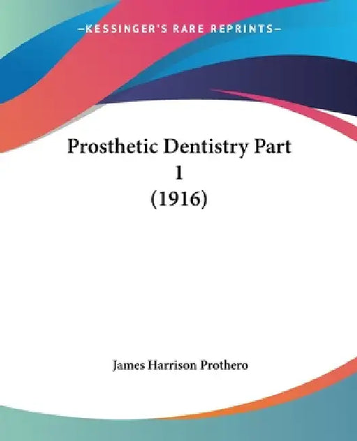 Prosthetic Dentistry Part 1 (1916) by James Harrison Prothero