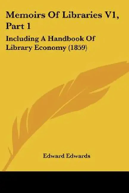 Memoirs Of Libraries V1, Part 1: Including A Handbook Of Library Economy (1859) by Edward Edwards
