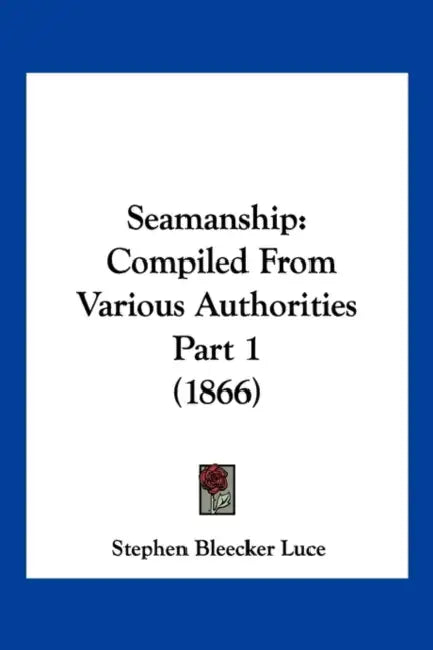 Seamanship: Compiled From Various Authorities Part 1 (1866) by Stephen Bleecker Luce