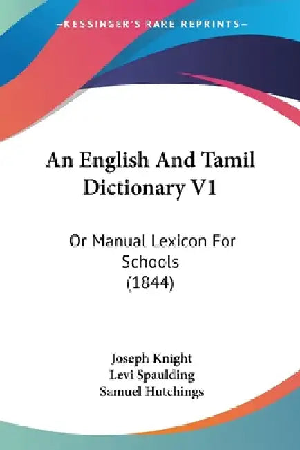 An English And Tamil Dictionary V1: Or Manual Lexicon For Schools (1844) by Joseph Knight, Levi Spaulding, Samuel Hutchings