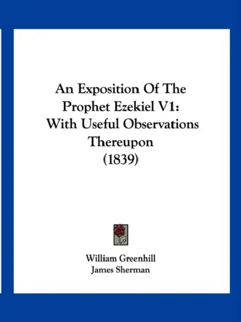 An Exposition Of The Prophet Ezekiel V1: With Useful Observations Thereupon (1839) by William Greenhill, James Sherman