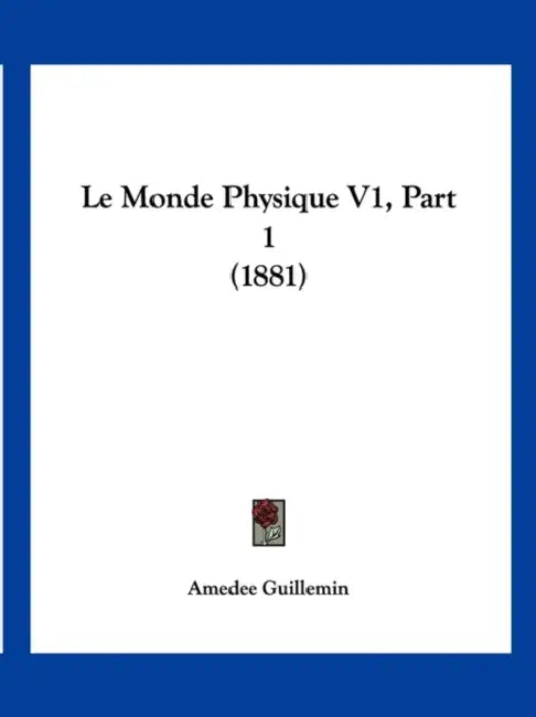 Le Monde Physique V1, Part 1 (1881) by Amedee Guillemin