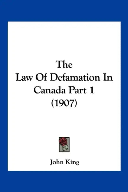 The Law Of Defamation In Canada Part 1 (1907) by John King
