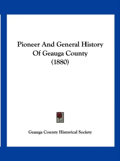 Pioneer And General History Of Geauga County (1880) by Geauga County Historical Society