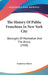 The History Of Public Franchises In New York City: Boroughs Of Manhattan And The Bronx (1900) by Gustavus Myers