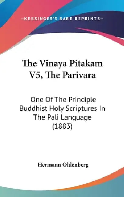 The Vinaya Pitakam V5, The Parivara: One Of The Principle Buddhist Holy Scriptures In The Pali Language (1883) by Hermann Oldenberg