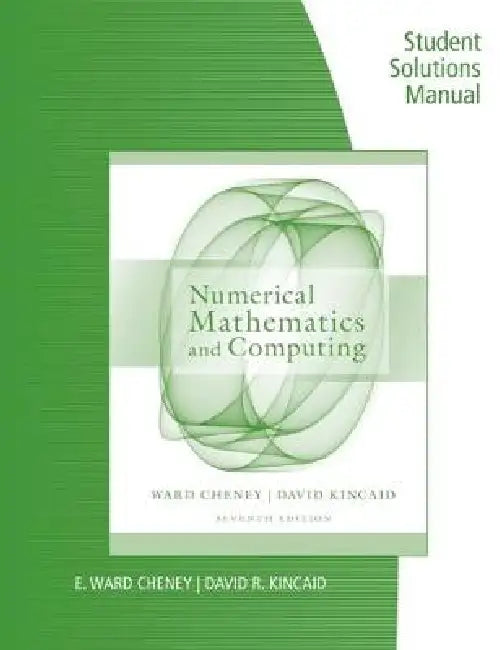 Student Solutions Manual for Cheney/Kincaid's Numerical Mathematics and Computing, 7th by E. Cheney, David Kincaid