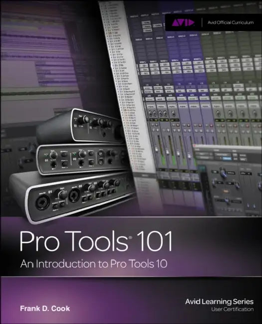 Pro Tools 101: An Introduction to Pro Tools 10 by Frank D. Cook