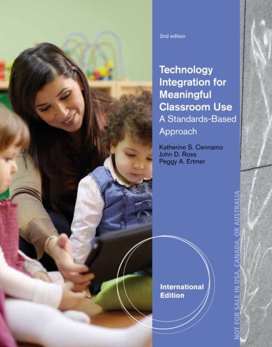 Technology Integration For Meaningful Classrooms: A Standards-Based Approach by Katherine Cennamo, Peggy A. Ertmer, John Ross