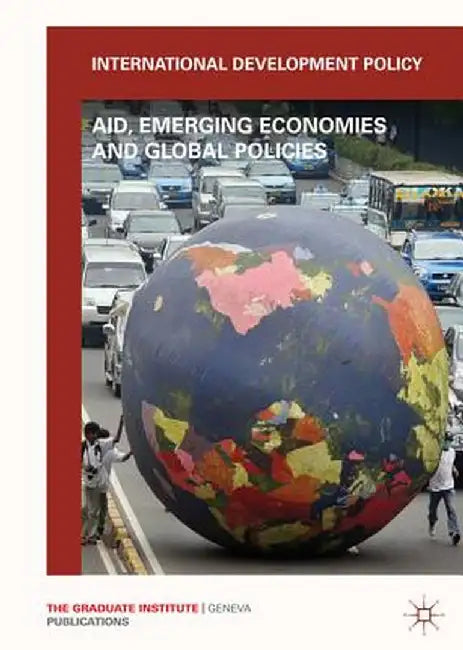 International Development Policy: Aid, Emerging Economies and Global Policies by Graduate Institute of International and