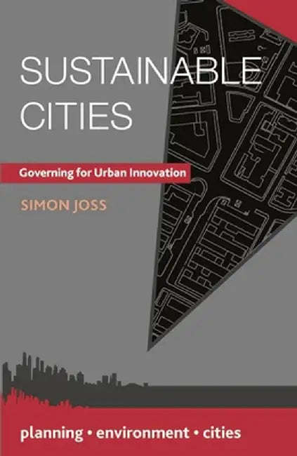 Sustainable Cities: Governing for Urban Innovation by Simon Joss