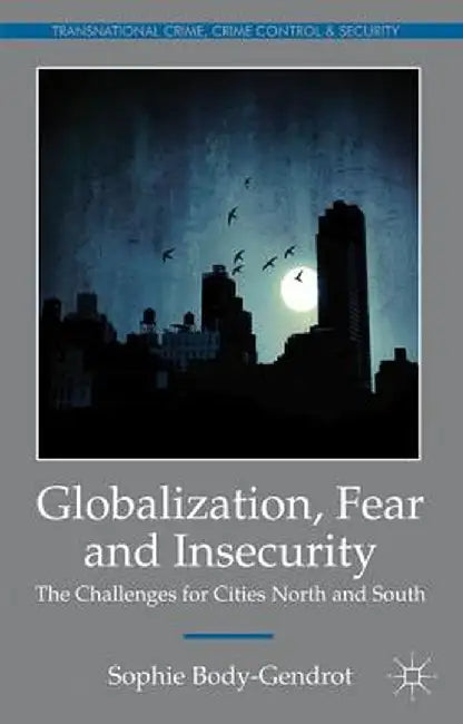 Globalization, Fear and Insecurity: The Challenges for Cities North and South by S. Body-Gendrot