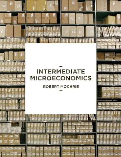 Intermediate Microeconomics by Robert Mochrie