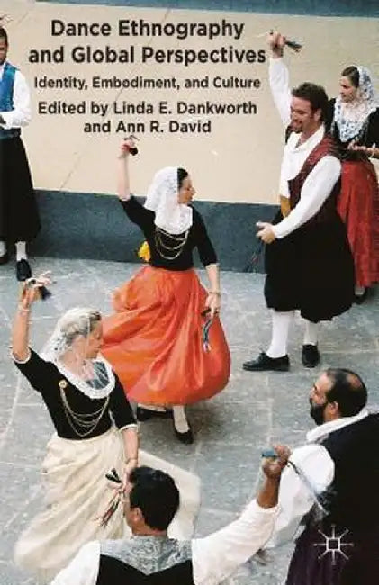 Dance Ethnography and Global Perspectives: Identity, Embodiment and Culture by L. Dankworth