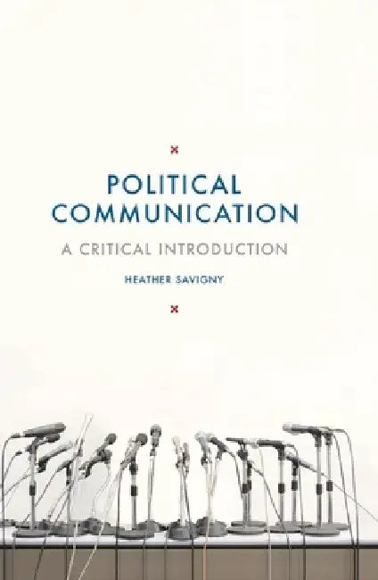 Political Communication: A Critical Introduction by Heather Savigny