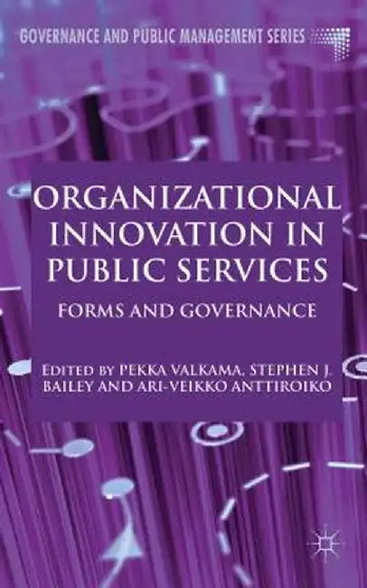 Organizational Innovation in Public Services: Forms and Governance by P. Valkama