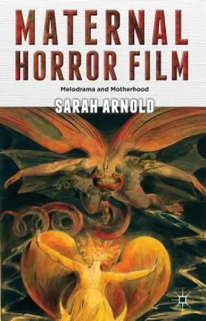 Maternal Horror Film: Melodrama and Motherhood by S. Arnold