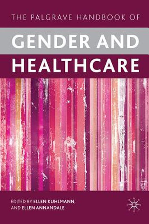 The Palgrave Handbook of Gender and Healthcare by E. Kuhlmann