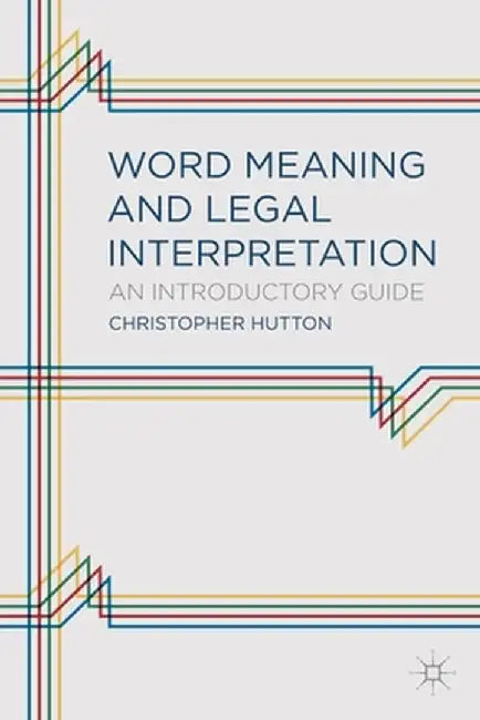 Word Meaning and Legal Interpretation: An Introductory Guide by Christopher Mark Hutton