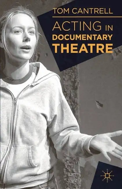 Acting in Documentary Theatre by Tom Cantrell