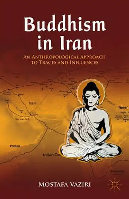 Buddhism in Iran: An Anthropological Approach to Traces and Influences by M. Vaziri