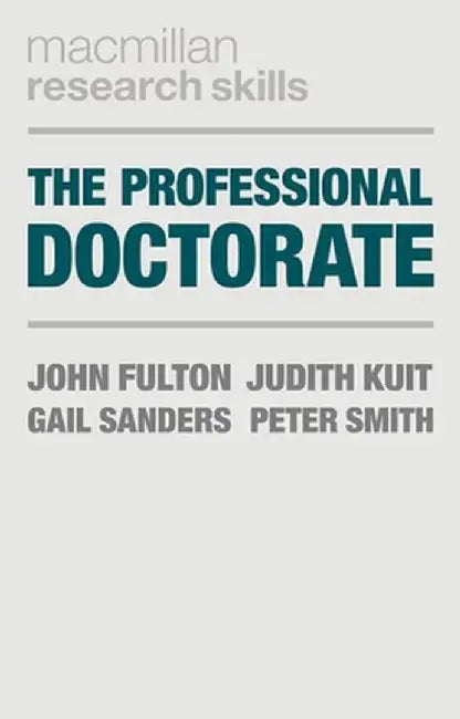 The Professional Doctorate: A Practical Guide by John Fulton