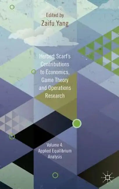 Herbert Scarf's Contributions to Economics, Game Theory and Operations Research, Volume 4: Applied Equilibrium Analysis by Z. Yang