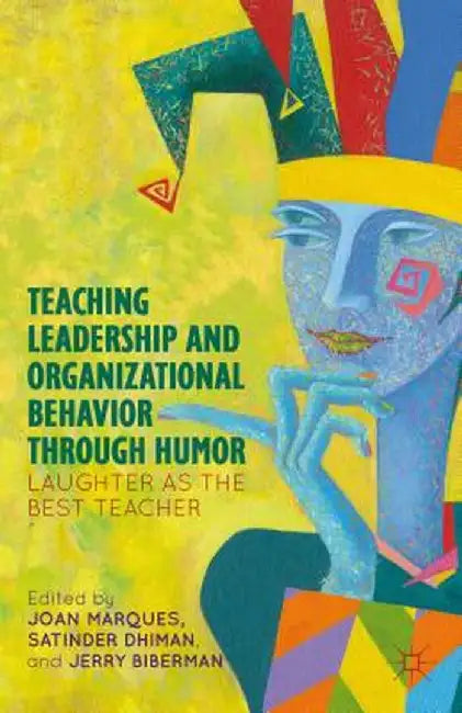 Teaching Leadership and Organizational Behavior Through Humor: Laughter as the Best Teacher by J. Marques