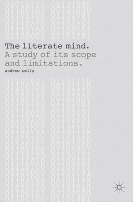 The Literate Mind: A Study of Its Scope and Limitations by Andy Wells