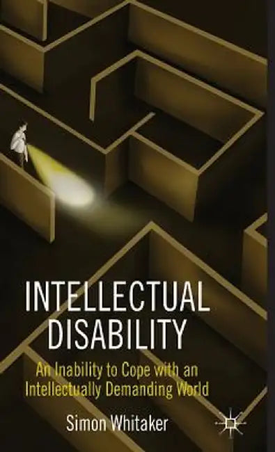 Intellectual Disability: An Inability to Cope with an Intellectually Demanding World by S. Whitaker