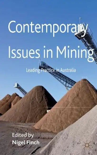 Contemporary Issues in Mining: Leading Practice in Australia by N. Finch