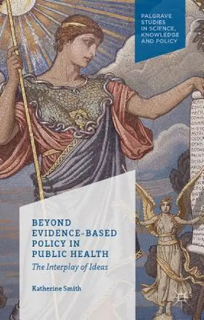 Beyond Evidence Based Policy in Public Health: The Interplay of Ideas by K. Smith