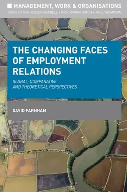 The Changing Faces of Employment Relations: Global, Comparative and Theoretical Perspectives by David Farnham