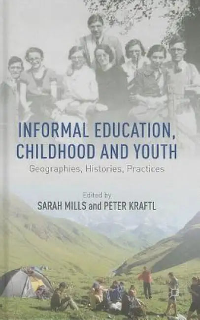 Informal Education, Childhood and Youth: Geographies, Histories, Practices by S. Mills