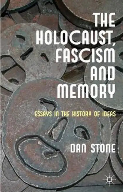The Holocaust, Fascism and Memory: Essays in the History of Ideas by D. Stone