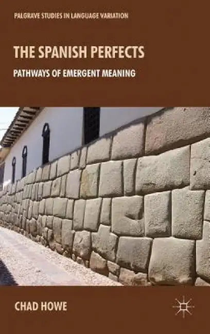 The Spanish Perfects: Pathways of Emergent Meaning by L. Howe