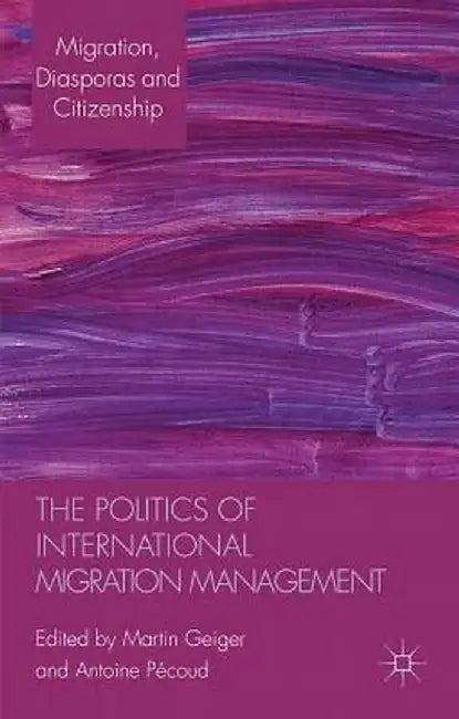 The Politics of International Migration Management by M. Geiger