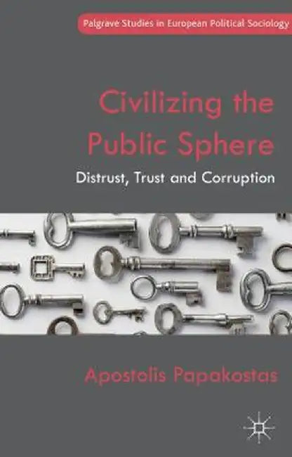 Civilizing the Public Sphere: Distrust, Trust and Corruption by Apostolis Papakostas