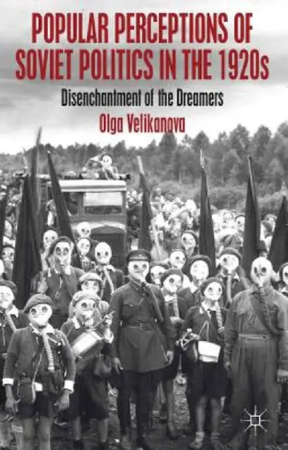 Popular Perceptions of Soviet Politics in the 1920s: Disenchantment of the Dreamers by O. Velikanova