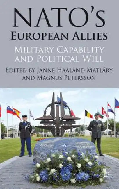 Nato's European Allies: Military Capability and Political Will by J. Matlary