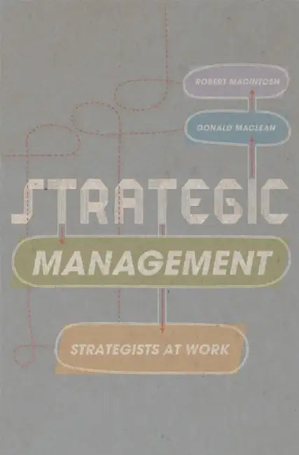 Strategic Management: Strategists at Work by Robert MacIntosh, Donald Maclean