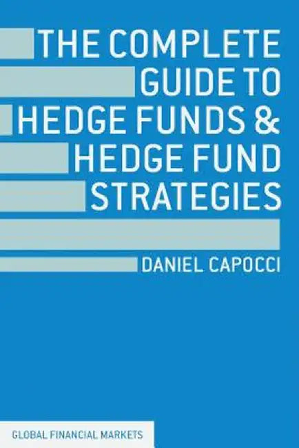 The Complete Guide to Hedge Funds and Hedge Fund Strategies by D. Capocci