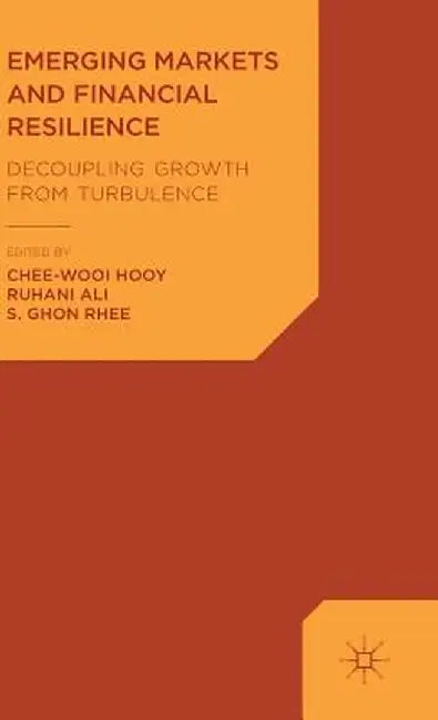 Emerging Markets And Financial Resilience: Decoupling Growth from Turbulence by Hooy HooyChee-Wooi, Ruhani Ali, S. Ghon Rhee