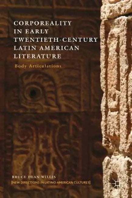 Corporeality in Early Twentieth-Century Latin American Literature: Body Articulations by B. Willis