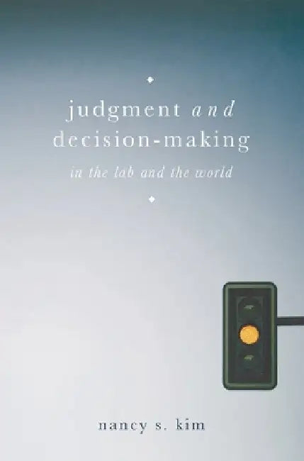 Judgment and Decision-Making: In the Lab and the World by Nancy S. Kim
