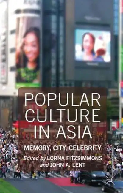 Popular Culture in Asia: Memory, City, Celebrity by Lorna Fitzsimmons